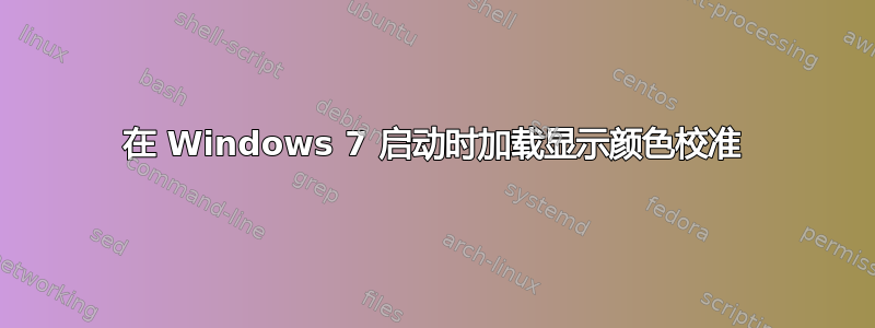 在 Windows 7 启动时加载显示颜色校准