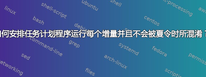 如何安排任务计划程序运行每个增量并且不会被夏令时所混淆？