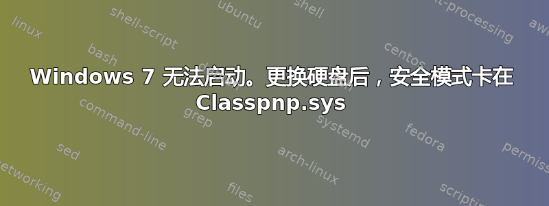 Windows 7 无法启动。更换硬盘后，安全模式卡在 Classpnp.sys