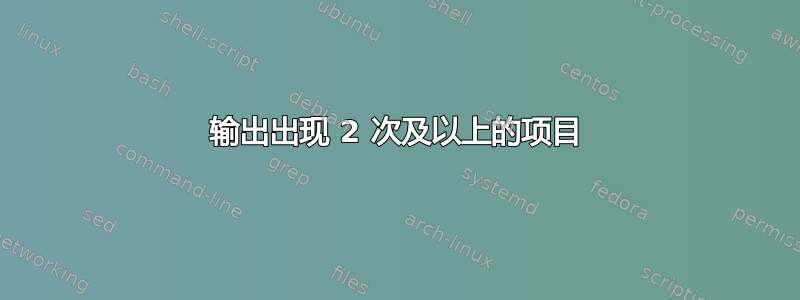 输出出现 2 次及以上的项目