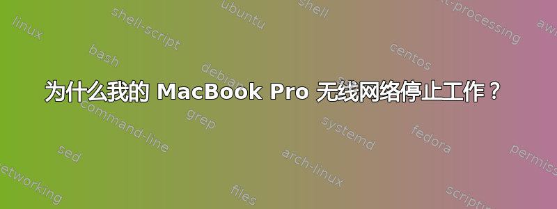 为什么我的 MacBook Pro 无线网络停止工作？