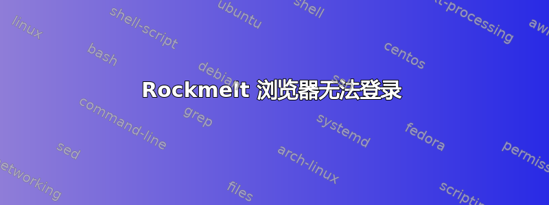 Rockmelt 浏览器无法登录