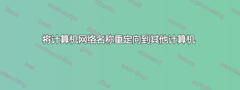 将计算机网络名称重定向到其他计算机