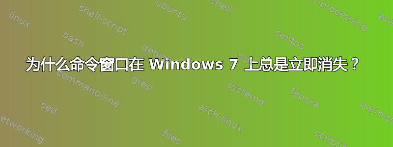 为什么命令窗口在 Windows 7 上总是立即消失？