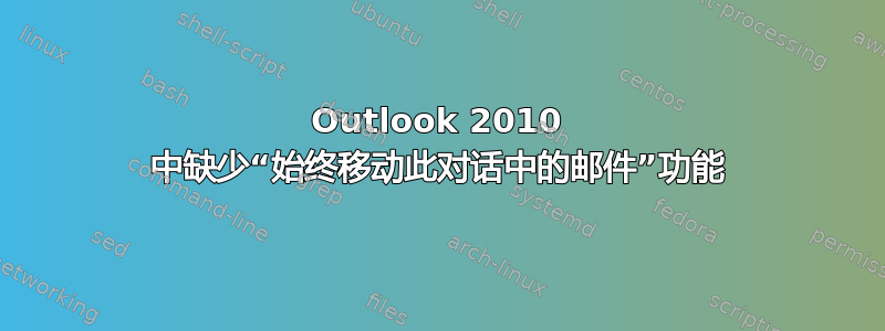 Outlook 2010 中缺少“始终移动此对话中的邮件”功能