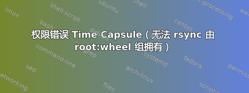 权限错误 Time Capsule（无法 rsync 由 root:wheel 组拥有）