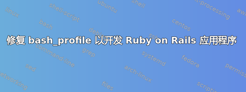 修复 bash_profile 以开发 Ruby on Rails 应用程序