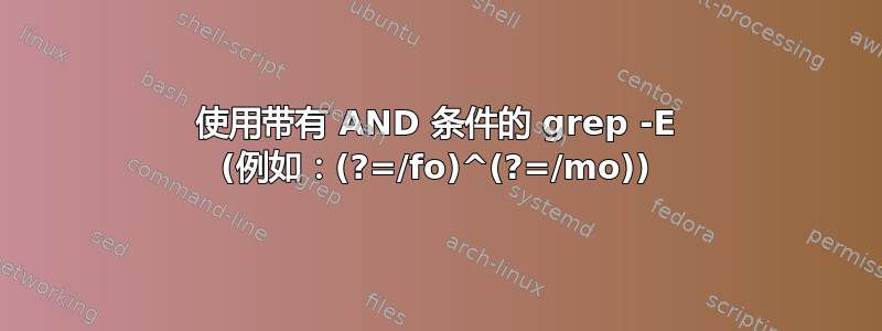 使用带有 AND 条件的 grep -E (例如：(?=/fo)^(?=/mo))