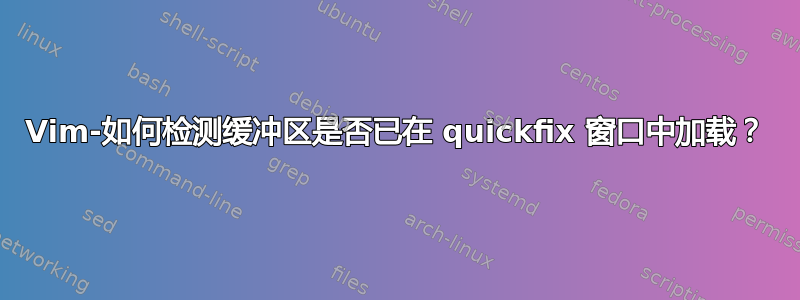 Vim-如何检测缓冲区是否已在 quickfix 窗口中加载？