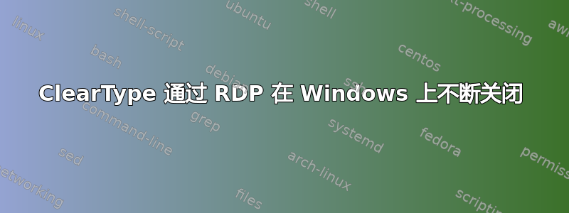 ClearType 通过 RDP 在 Windows 上不断关闭