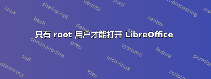 只有 root 用户才能打开 LibreOffice