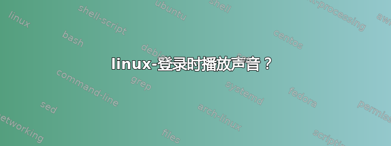 linux-登录时播放声音？