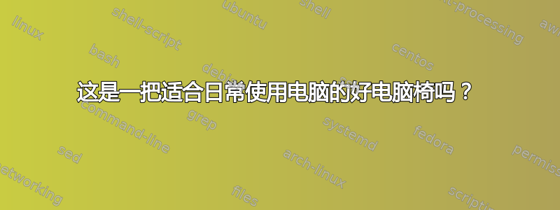 这是一把适合日常使用电脑的好电脑椅吗？