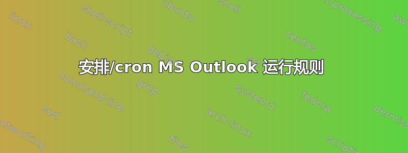 安排/cron MS Outlook 运行规则