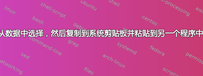 从数据中选择，然后复制到系统剪贴板并粘贴到另一个程序中