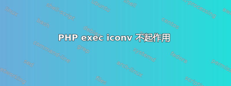 PHP exec iconv 不起作用