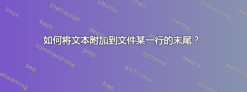 如何将文本附加到文件某一行的末尾？