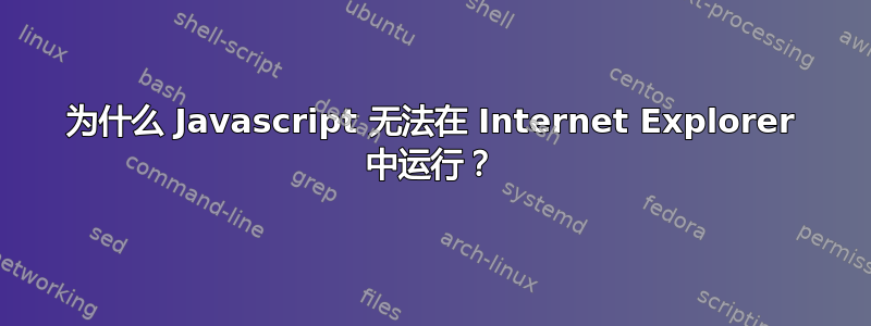 为什么 Javascript 无法在 Internet Explorer 中运行？