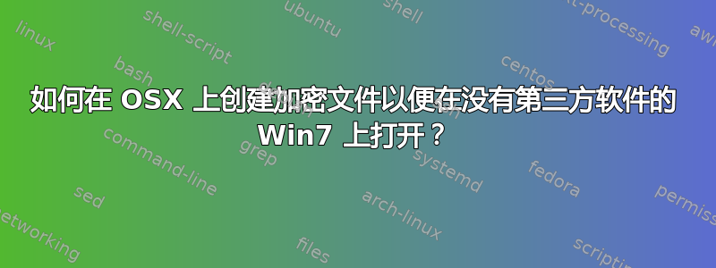 如何在 OSX 上创建加密文件以便在没有第三方软件的 Win7 上打开？