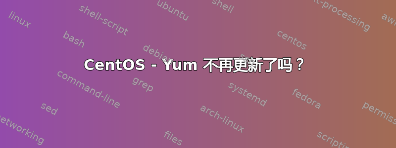 CentOS - Yum 不再更新了吗？