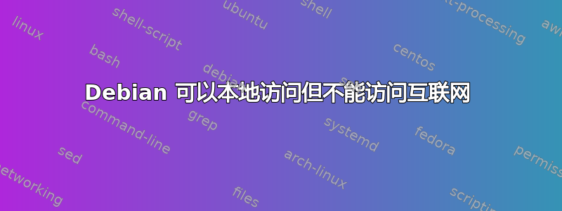 Debian 可以本地访问但不能访问互联网