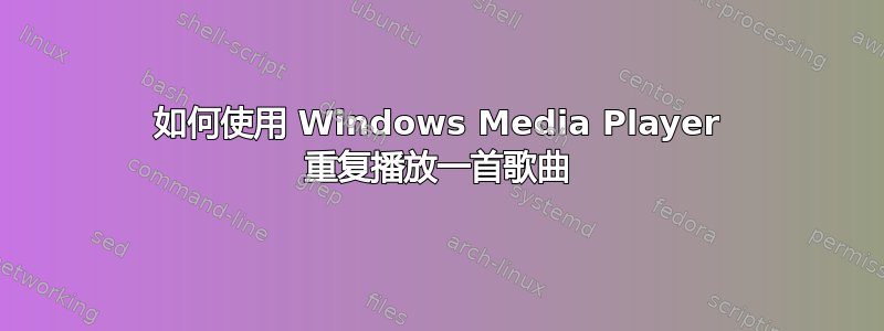 如何使用 Windows Media Player 重复播放一首歌曲