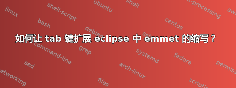 如何让 tab 键扩展 eclipse 中 emmet 的缩写？