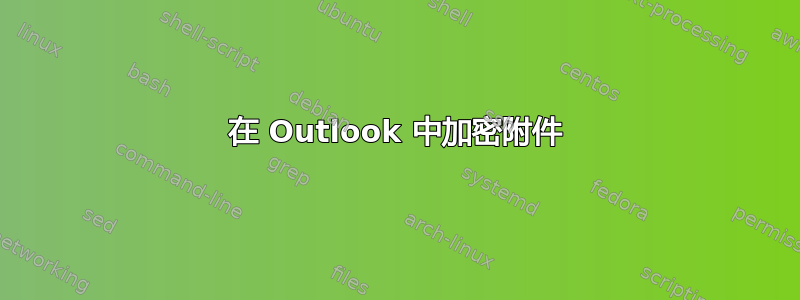 在 Outlook 中加密附件