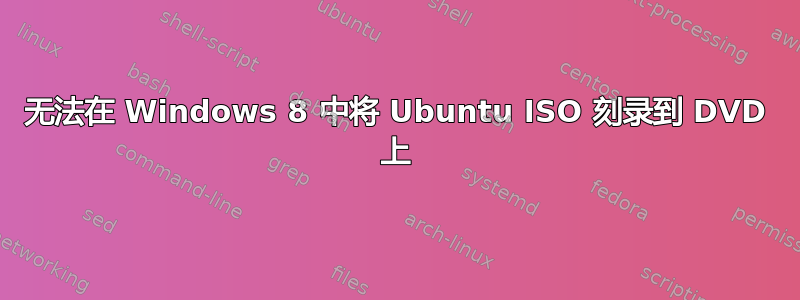 无法在 Windows 8 中将 Ubuntu ISO 刻录到 DVD 上