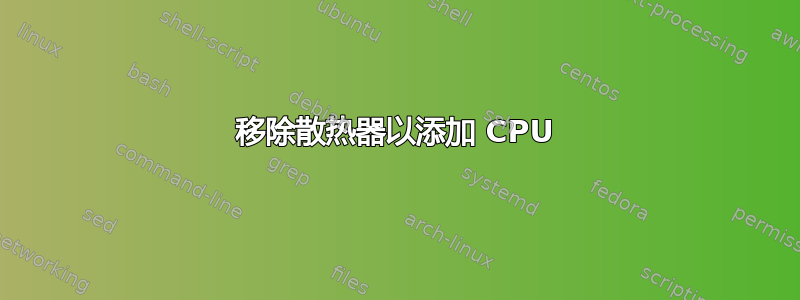 移除散热器以添加 CPU