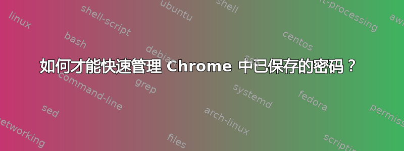 如何才能快速管理 Chrome 中已保存的密码？