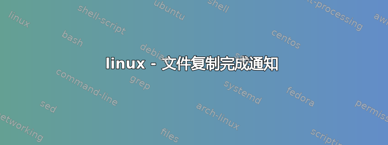 linux - 文件复制完成通知