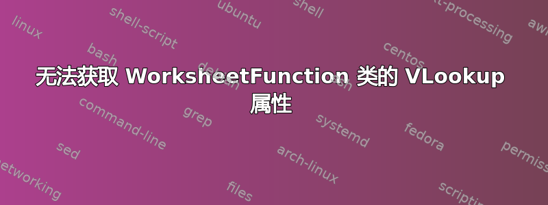 无法获取 WorksheetFunction 类的 VLookup 属性