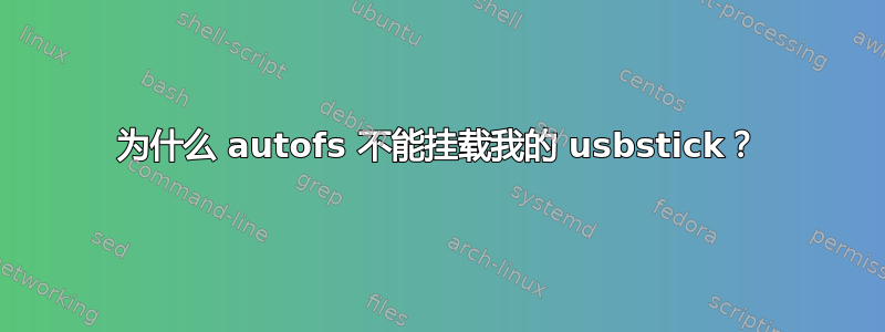 为什么 autofs 不能挂载我的 usbstick？