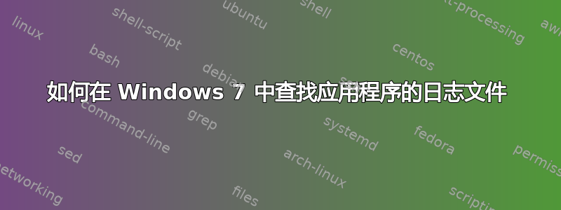 如何在 Windows 7 中查找应用程序的日志文件