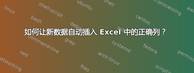 如何让新数据自动插入 Excel 中的正确列？