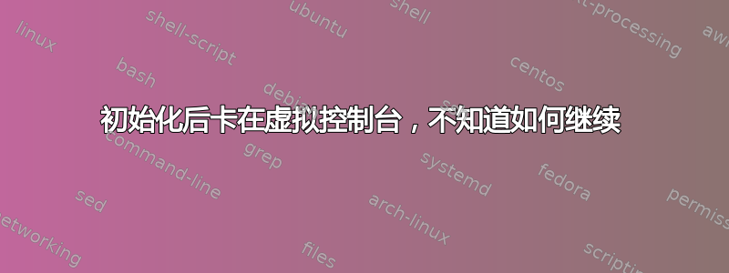 初始化后卡在虚拟控制台，不知道如何继续