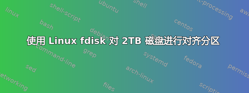 使用 Linux fdisk 对 2TB 磁盘进行对齐分区