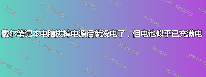 戴尔笔记本电脑拔掉电源后就没电了，但电池似乎已充满电