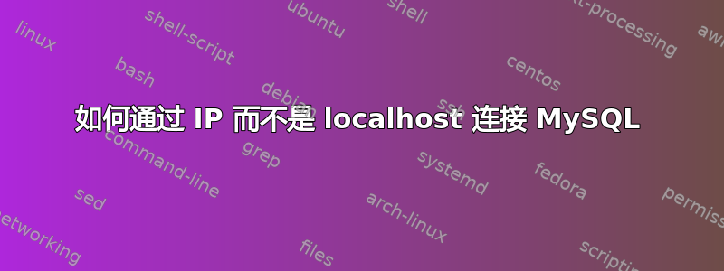 如何通过 IP 而不是 localhost 连接 MySQL