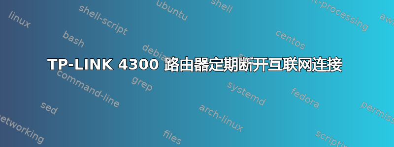 TP-LINK 4300 路由器定期断开互联网连接