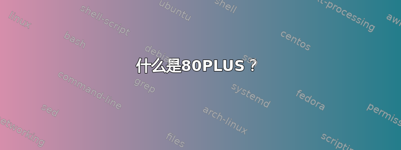 什么是80PLUS？