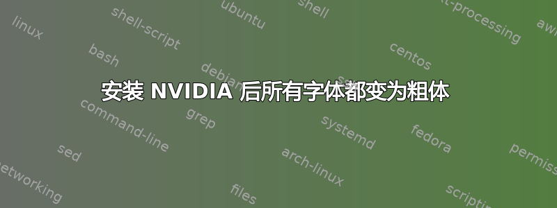 安装 NVIDIA 后所有字体都变为粗体