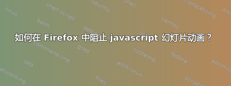 如何在 Firefox 中阻止 javascript 幻灯片动画？