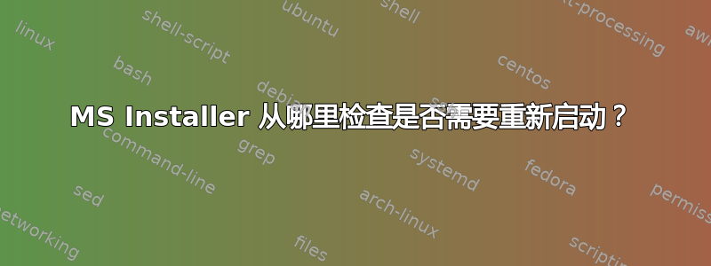 MS Installer 从哪里检查是否需要重新启动？