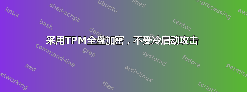 采用TPM全盘加密，不受冷启动攻击