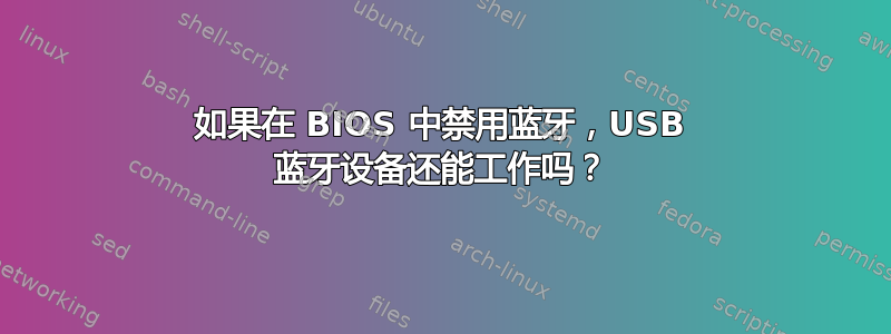 如果在 BIOS 中禁用蓝牙，USB 蓝牙设备还能工作吗？