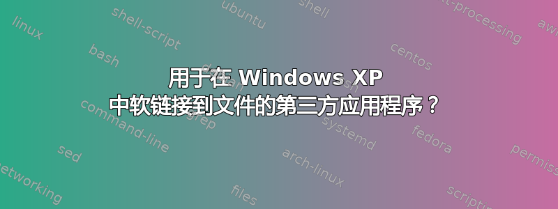 用于在 Windows XP 中软链接到文件的第三方应用程序？