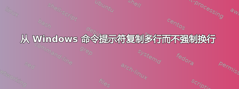 从 Windows 命令提示符复制多行而不强制换行