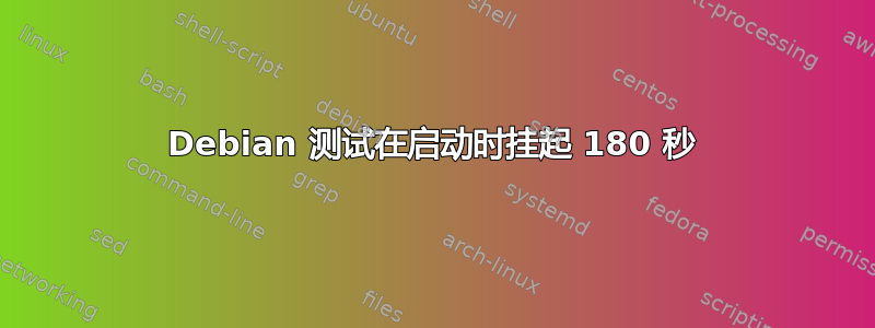 Debian 测试在启动时挂起 180 秒